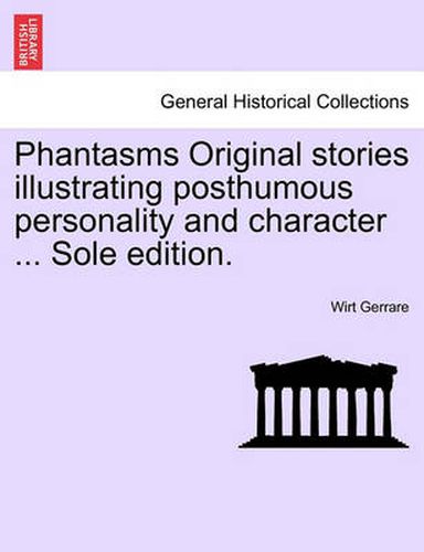 Cover image for Phantasms Original Stories Illustrating Posthumous Personality and Character ... Sole Edition.