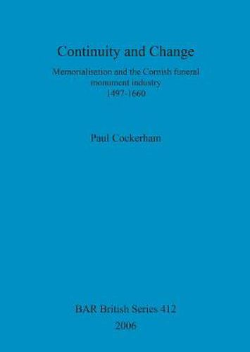 Continuity and change: Memorialisation and the Cornish funeral monument industry, 1497-1660: Memorialisation and the Cornish funeral monument industry, 1497-1660