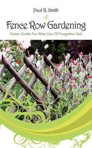 Cover image for Fence Row Gardening: Green Guide For Wise Use Of Forgotten Soil