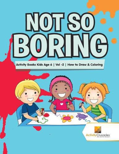 Not So Boring: Activity Books Kids Age 6 Vol -2 How to Draw & Coloring