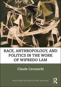 Cover image for Race, Anthropology, and Politics in the Work of Wifredo Lam