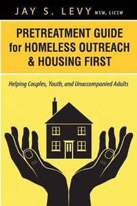 Cover image for Pretreatment Guide for Homeless Outreach & Housing First: Helping Couples, Youth, and Unaccompanied Adults