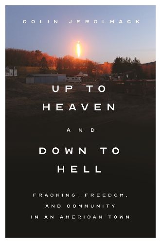 Cover image for Up to Heaven and Down to Hell: Fracking, Freedom, and Community in an American Town