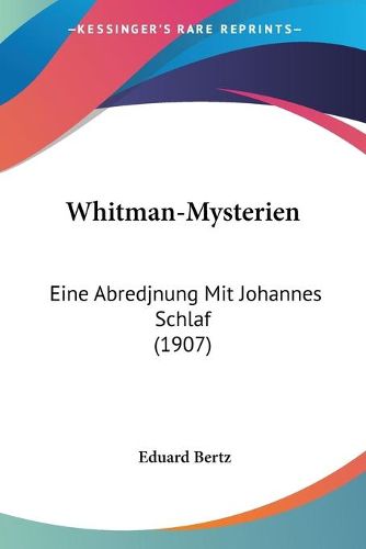 Whitman-Mysterien: Eine Abredjnung Mit Johannes Schlaf (1907)