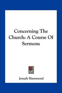 Cover image for Concerning the Church: A Course of Sermons