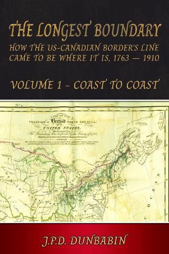 Cover image for The Longest Boundary: How the US-Canadian Border's Line came to be where it is, 1763 - 1910