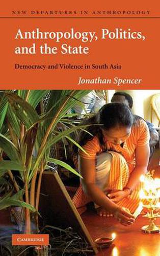 Cover image for Anthropology, Politics, and the State: Democracy and Violence in South Asia