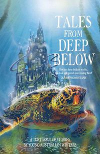 Cover image for Tales From Deep Below: A Turtleful Of Stories By Young Australian Writers