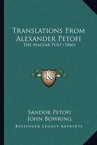 Cover image for Translations from Alexander Petofi: The Magyar Poet (1866)