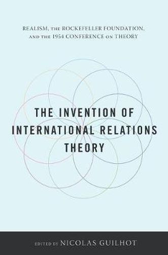 Cover image for The Invention of International Relations Theory: Realism, the Rockefeller Foundation, and the 1954 Conference on Theory