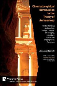 Cover image for Cinematosophical Introduction to the Theory of Archaeology: Understanding Archaeology Through Cinema, Philosophy, Literature and some Incongruous Extremes