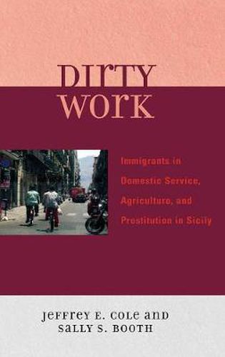 Cover image for Dirty Work: Immigrants in Domestic Service, Agriculture, and Prostitution in Sicily