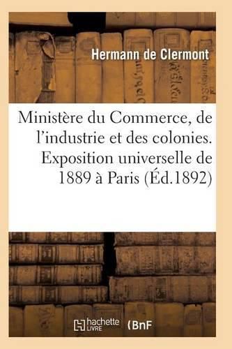 Ministere Du Commerce Industrie Et Colonies Exposition Universelle Internationale de 1889 A Paris