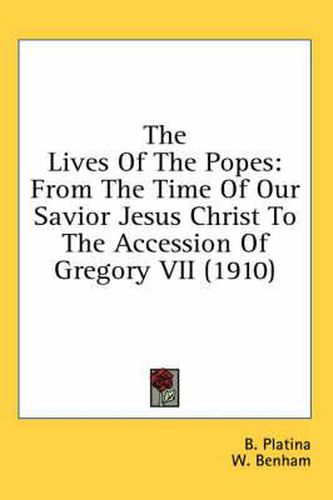 Cover image for The Lives of the Popes: From the Time of Our Savior Jesus Christ to the Accession of Gregory VII (1910)