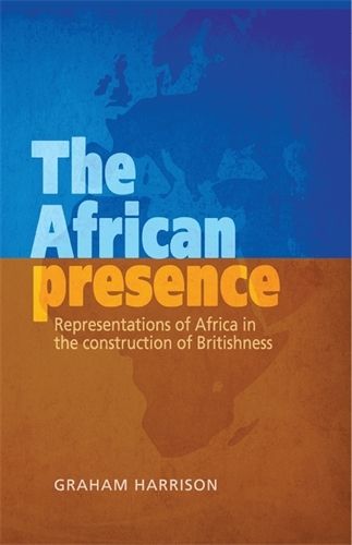 Cover image for The African Presence: Representations of Africa in the Construction of Britishness