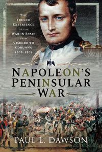 Cover image for Napoleon's Peninsular War: The French Experience of the War in Spain from Vimeiro to Corunna, 1808-1809