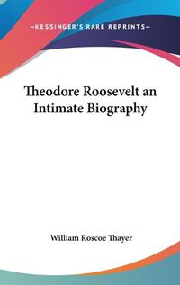 Cover image for Theodore Roosevelt an Intimate Biography