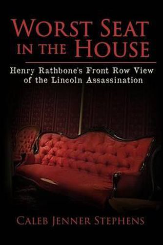 Cover image for Worst Seat in the House: Henry Rathbone's Front Row View of the Lincoln Assassination