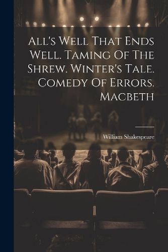 Cover image for All's Well That Ends Well. Taming Of The Shrew. Winter's Tale. Comedy Of Errors. Macbeth