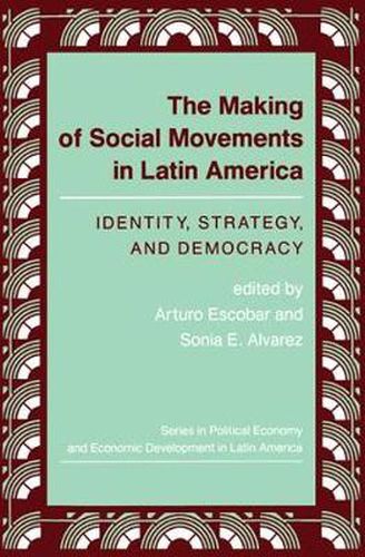 Cover image for The Making Of Social Movements In Latin America: Identity, Strategy, And Democracy