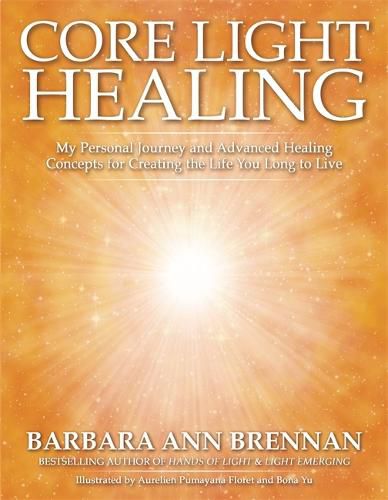 Cover image for Core Light Healing: My Personal Journey and Advanced Healing Concepts for Creating the Life You Long to Live