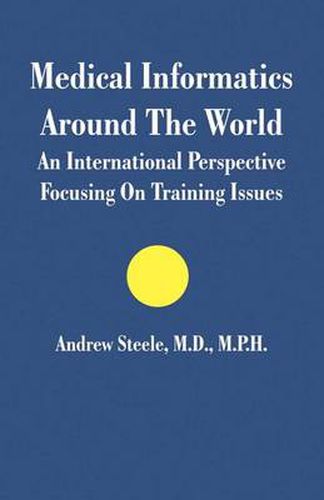 Medical Informatics Around The World: An International Perspective Focusing On Training Issues