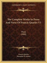 Cover image for The Complete Works in Prose and Verse of Francis Quarles V1: Prose (1880)