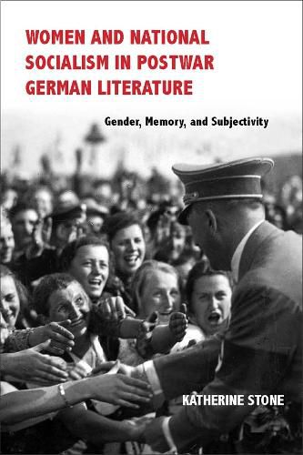 Cover image for Women and National Socialism in Postwar German Literature: Gender, Memory, and Subjectivity