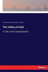 Cover image for The Valley of Gold: A Tale of the Saskatchewan