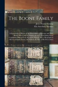 Cover image for The Boone Family; a Genealogical History of the Descendants of George and Mary Boone who Came to America in 1717; Containing Many Unpublished Bits of Early Kentucky History, Also a Biographical Sketch of Daniel Boone, the Pioneer, by one of his Descendant