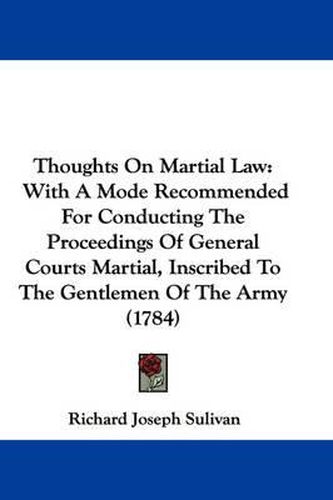 Cover image for Thoughts on Martial Law: With a Mode Recommended for Conducting the Proceedings of General Courts Martial, Inscribed to the Gentlemen of the Army (1784)