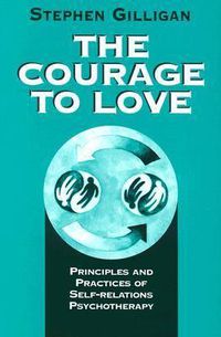 Cover image for The Courage to Love: Principles and Practices of Self-relations Psychotherapy