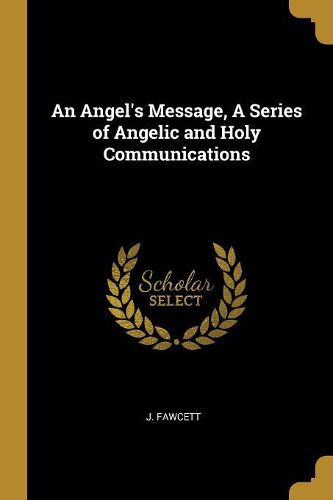 Cover image for An Angel's Message, A Series of Angelic and Holy Communications