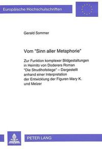 Cover image for Vom -Sinn Aller Metaphorie-: Zur Funktion Komplexer Bildgestaltungen in Heimito Von Doderers Roman -Die Strudlhofstiege- - Dargestellt Anhand Einer Interpretation Der Entwicklung Der Figuren Mary K. Und Melzer