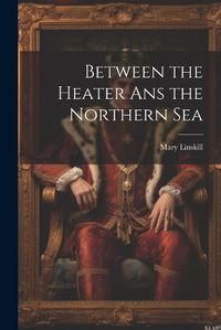 Cover image for Between the Heater Ans the Northern Sea