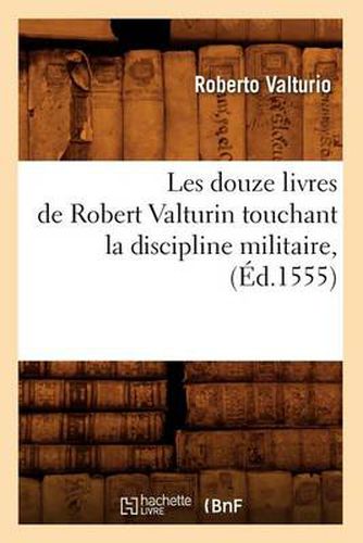 Cover image for Les Douze Livres de Robert Valturin Touchant La Discipline Militaire, (Ed.1555)