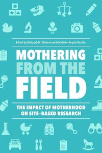 Cover image for Mothering from the Field: The Impact of Motherhood on Site-Based Research