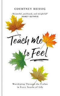 Cover image for Teach Me To Feel: Worshiping Through the Psalms in Every Season of Life