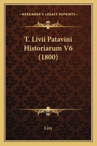 T. LIVII Patavini Historiarum V6 (1800) T. LIVII Patavini Historiarum V6 (1800)