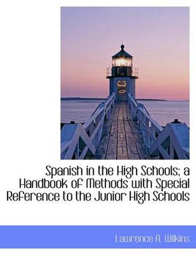 Cover image for Spanish in the High Schools; A Handbook of Methods with Special Reference to the Junior High Schools