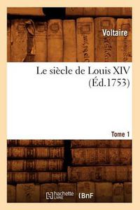 Cover image for Le Siecle de Louis XIV. Tome 1 (Ed.1753)