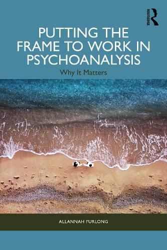 Cover image for Putting the Psychoanalytic Frame to Work