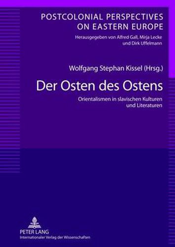 Cover image for Der Osten Des Ostens: Orientalismen in Slavischen Kulturen Und Literaturen- Unter Mitarbeit Von Yvonne Poerzgen