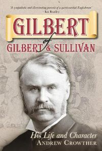 Cover image for Gilbert of Gilbert and Sullivan: His Life and Character