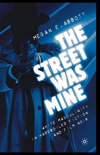 Cover image for The Street Was Mine: White Masculinity in Hardboiled Fiction and Film Noir