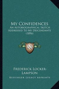 Cover image for My Confidences: An Autobiographical Sketch Addressed to My Descendants (1896)