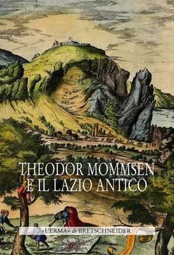 Cover image for Theodor Mommsen E Il Lazio Antico: Giornata Di Studi in Memoria Dell'illustre Storico, Epigrafista E Giurista