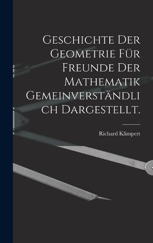 Cover image for Geschichte der Geometrie fuer Freunde der Mathematik gemeinverstaendlich dargestellt.