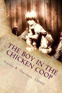 Cover image for The Boy in the Chicken Coop: The Untold Stories of Trauma Done Unto the Young Men of Our Society and The Addictions That Sweep Them Away