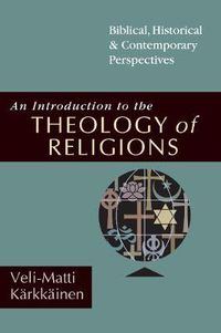 Cover image for An Introduction to the Theology of Religions - Biblical, Historical & Contemporary Perspectives